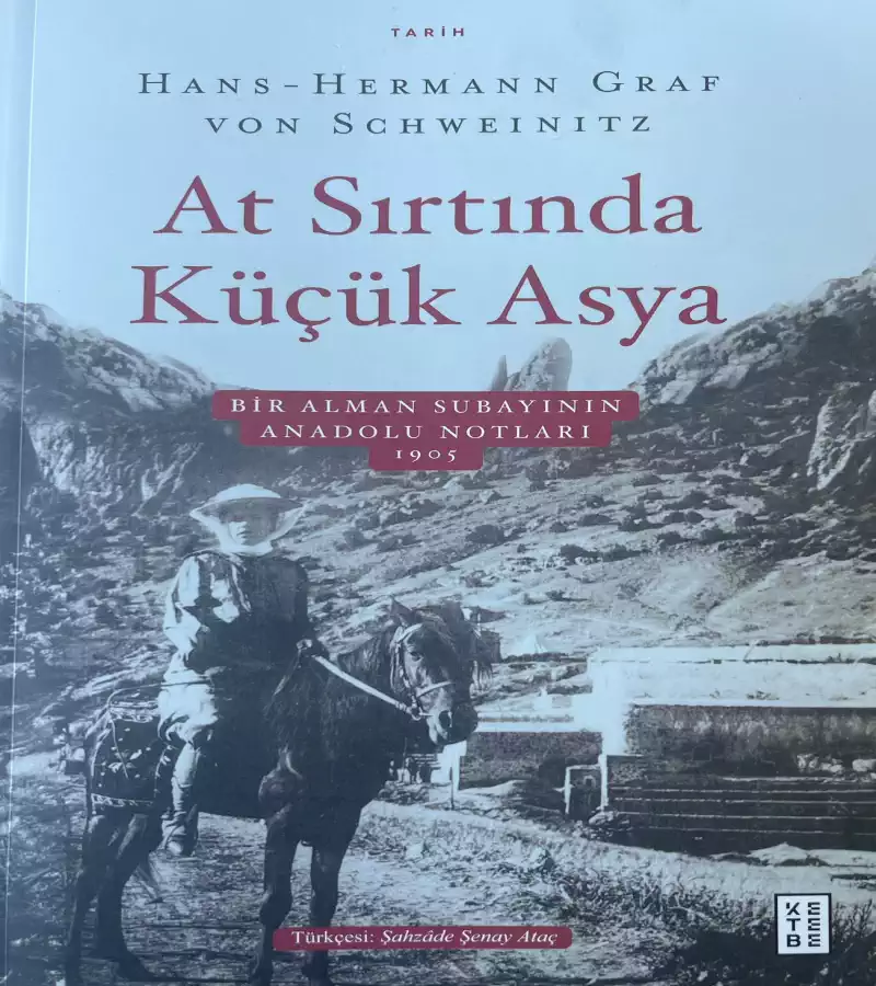 Alman Subay Von Schweinitz’in 1904-1905 yıllarının Türkiye’sini Anlattığı Eseri: “At Sırtında Küçük Asya”, Bugün Bize, Bizi Anlatıyor